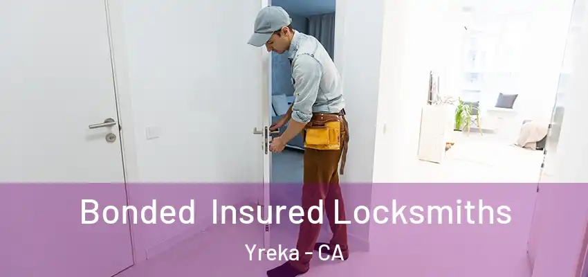 Bonded Insured Locksmiths Yreka - CA