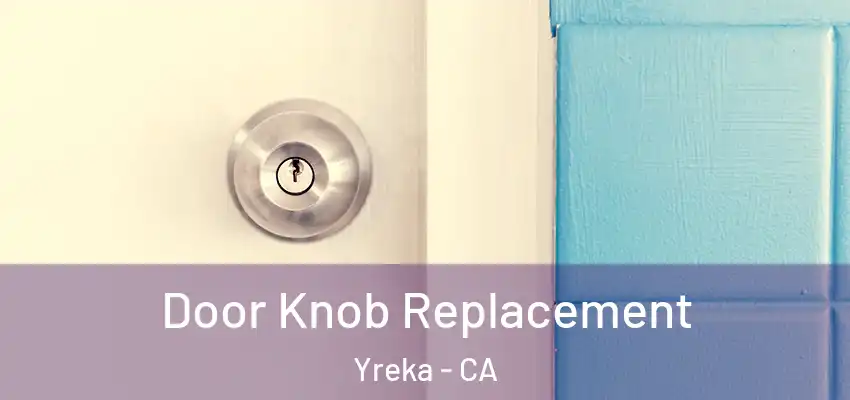Door Knob Replacement Yreka - CA
