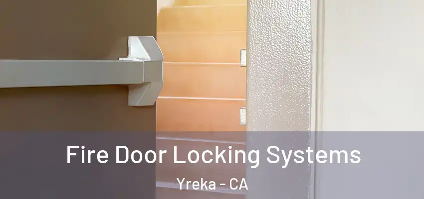 Fire Door Locking Systems Yreka - CA