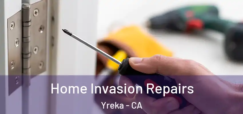 Home Invasion Repairs Yreka - CA