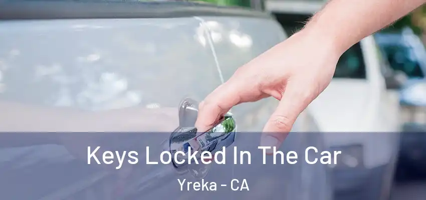  Keys Locked In The Car Yreka - CA