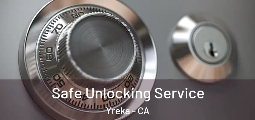 Safe Unlocking Service Yreka - CA